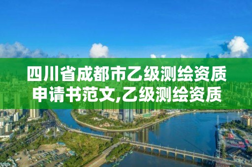 四川省成都市乙級測繪資質申請書范文,乙級測繪資質申報。