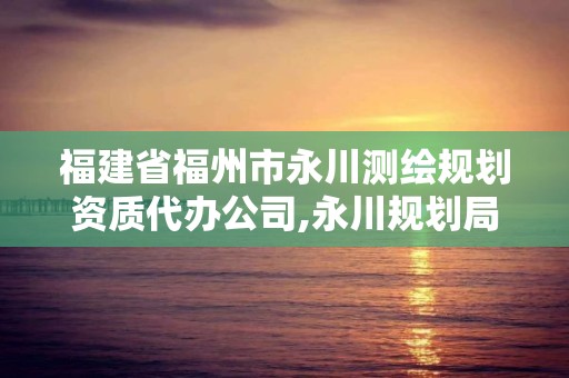 福建省福州市永川測繪規劃資質代辦公司,永川規劃局2019年總體規劃圖。