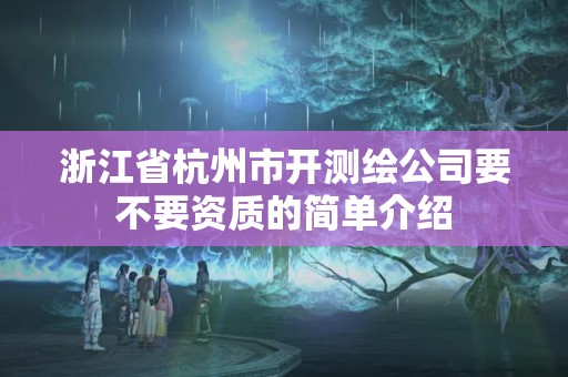 浙江省杭州市開測繪公司要不要資質的簡單介紹