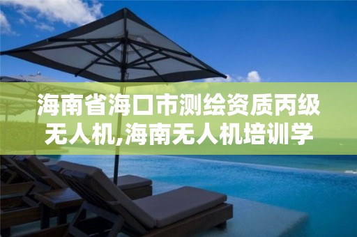 海南省海口市測繪資質丙級無人機,海南無人機培訓學校。