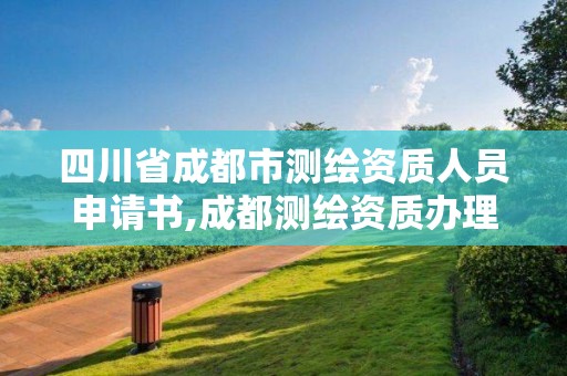 四川省成都市測繪資質人員申請書,成都測繪資質辦理。