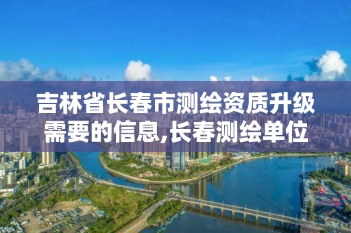 吉林省長春市測繪資質升級需要的信息,長春測繪單位。