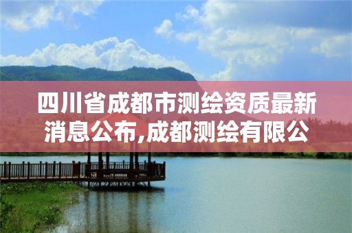 四川省成都市測繪資質最新消息公布,成都測繪有限公司。