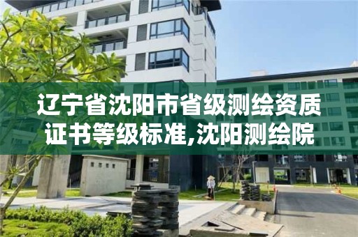 遼寧省沈陽市省級測繪資質證書等級標準,沈陽測繪院電話。