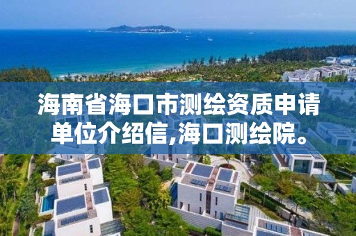 海南省海口市測繪資質申請單位介紹信,海口測繪院。