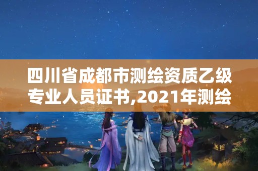 四川省成都市測繪資質乙級專業人員證書,2021年測繪資質乙級人員要求。