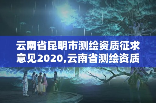 云南省昆明市測繪資質征求意見2020,云南省測繪資質查詢。