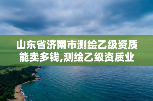 山東省濟南市測繪乙級資質能賣多錢,測繪乙級資質業務范圍。