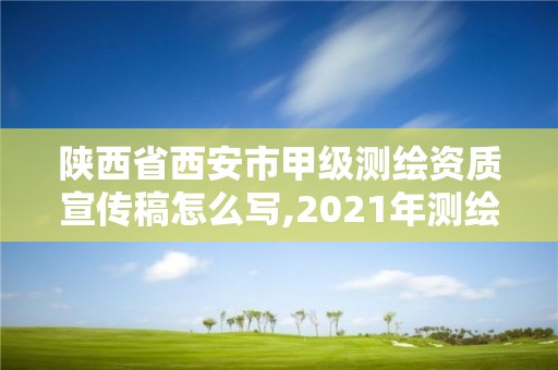 陜西省西安市甲級測繪資質宣傳稿怎么寫,2021年測繪甲級資質申報條件。