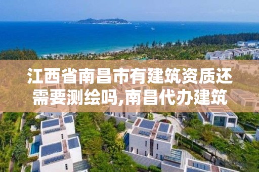 江西省南昌市有建筑資質還需要測繪嗎,南昌代辦建筑資質。