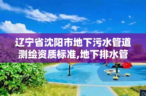 遼寧省沈陽市地下污水管道測繪資質(zhì)標(biāo)準(zhǔn),地下排水管道檢測。