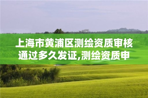 上海市黃浦區測繪資質審核通過多久發證,測繪資質申報系統。