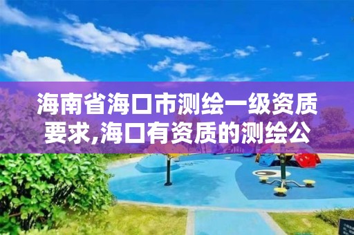 海南省海口市測繪一級資質要求,?？谟匈Y質的測繪公司。