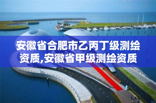 安徽省合肥市乙丙丁級測繪資質,安徽省甲級測繪資質單位。