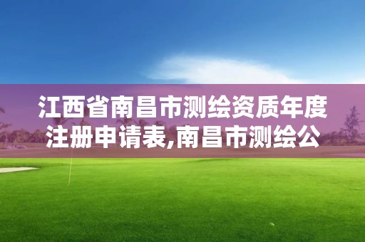 江西省南昌市測(cè)繪資質(zhì)年度注冊(cè)申請(qǐng)表,南昌市測(cè)繪公司。