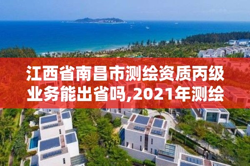 江西省南昌市測繪資質(zhì)丙級業(yè)務(wù)能出省嗎,2021年測繪丙級資質(zhì)申報(bào)條件。