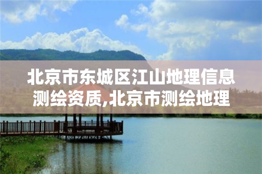 北京市東城區江山地理信息測繪資質,北京市測繪地理信息市場服務與監管平臺。