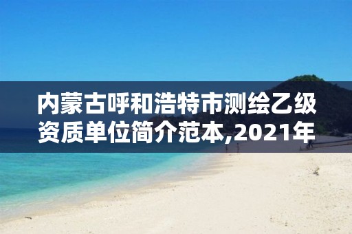 內蒙古呼和浩特市測繪乙級資質單位簡介范本,2021年測繪乙級資質。