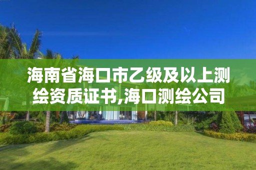 海南省?？谑幸壹壖耙陨蠝y繪資質證書,海口測繪公司招聘。