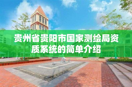 貴州省貴陽市國家測繪局資質系統的簡單介紹