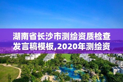 湖南省長沙市測繪資質檢查發言稿模板,2020年測繪資質管理辦法草案。