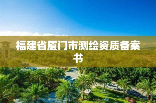 福建省廈門市測(cè)繪資質(zhì)備案書