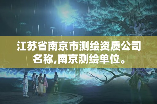 江蘇省南京市測繪資質公司名稱,南京測繪單位。