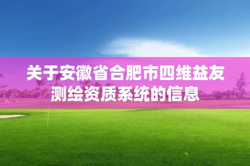 關于安徽省合肥市四維益友測繪資質系統的信息