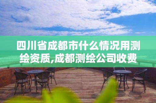 四川省成都市什么情況用測繪資質,成都測繪公司收費標準。