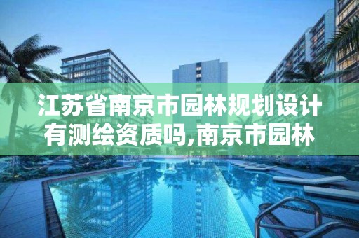 江蘇省南京市園林規劃設計有測繪資質嗎,南京市園林規劃設計院。