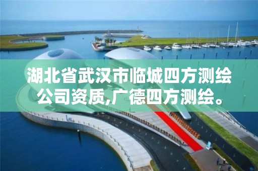 湖北省武漢市臨城四方測繪公司資質(zhì),廣德四方測繪。