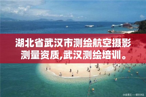 湖北省武漢市測繪航空攝影測量資質,武漢測繪培訓。