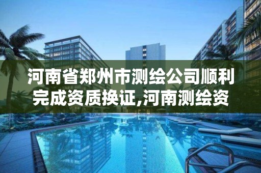 河南省鄭州市測繪公司順利完成資質換證,河南測繪資質單位查詢。