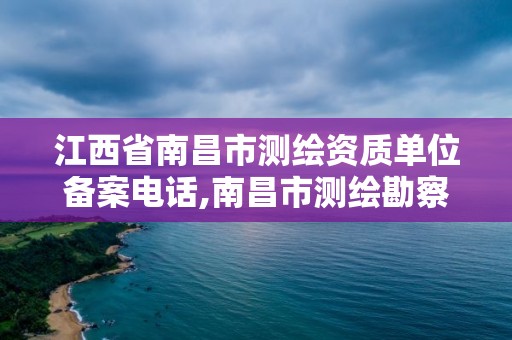 江西省南昌市測繪資質(zhì)單位備案電話,南昌市測繪勘察研究院有限公司。