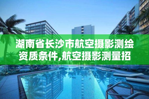 湖南省長沙市航空攝影測繪資質條件,航空攝影測量招聘。