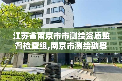 江蘇省南京市市測繪資質監督檢查組,南京市測繪勘察設計研究院。