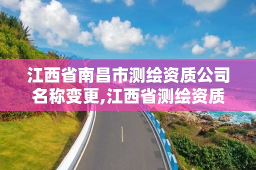 江西省南昌市測繪資質公司名稱變更,江西省測繪資質單位公示名單。