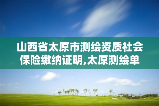 山西省太原市測繪資質社會保險繳納證明,太原測繪單位。