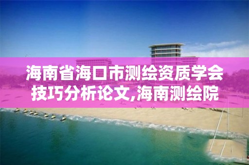 海南省海口市測繪資質學會技巧分析論文,海南測繪院。