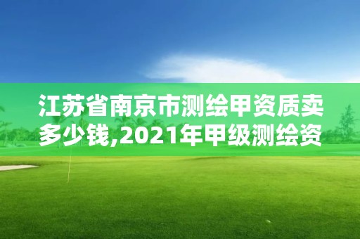 江蘇省南京市測繪甲資質賣多少錢,2021年甲級測繪資質。