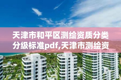 天津市和平區測繪資質分類分級標準pdf,天津市測繪資質單位。