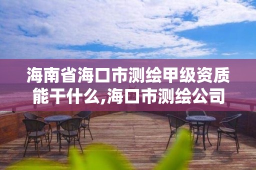 海南省海口市測繪甲級資質(zhì)能干什么,海口市測繪公司。