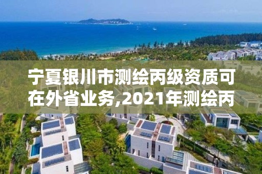 寧夏銀川市測(cè)繪丙級(jí)資質(zhì)可在外省業(yè)務(wù),2021年測(cè)繪丙級(jí)資質(zhì)申報(bào)條件。