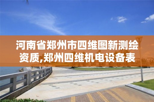 河南省鄭州市四維圖新測繪資質,鄭州四維機電設備表面處理有限公司。