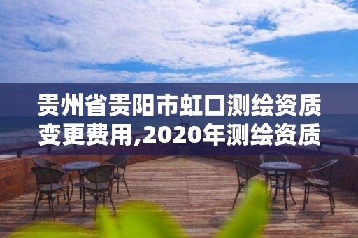 貴州省貴陽市虹口測繪資質變更費用,2020年測繪資質換證。