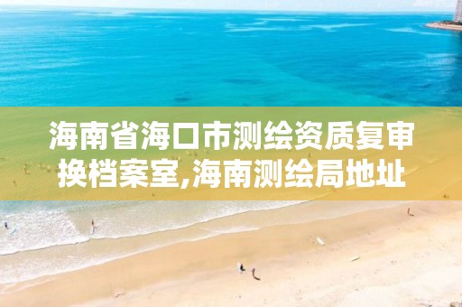 海南省海口市測繪資質復審換檔案室,海南測繪局地址。