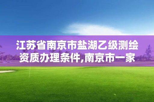 江蘇省南京市鹽湖乙級測繪資質辦理條件,南京市一家測繪資質單位要使用。