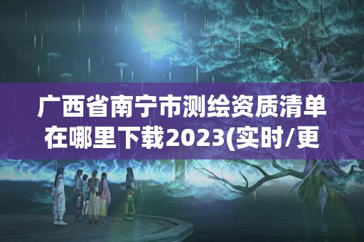 廣西省南寧市測(cè)繪資質(zhì)清單在哪里下載2023(實(shí)時(shí)/更新中)