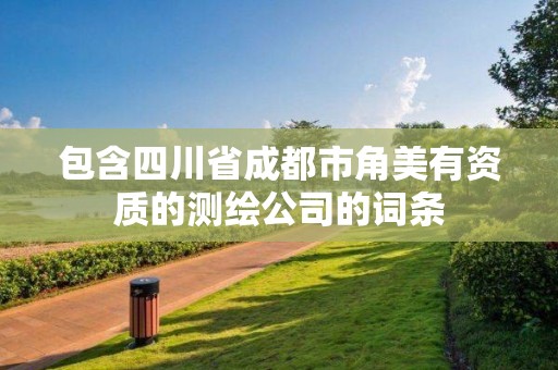 包含四川省成都市角美有資質的測繪公司的詞條