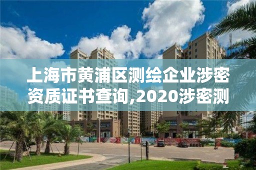 上海市黃浦區測繪企業涉密資質證書查詢,2020涉密測繪管理人員考試。